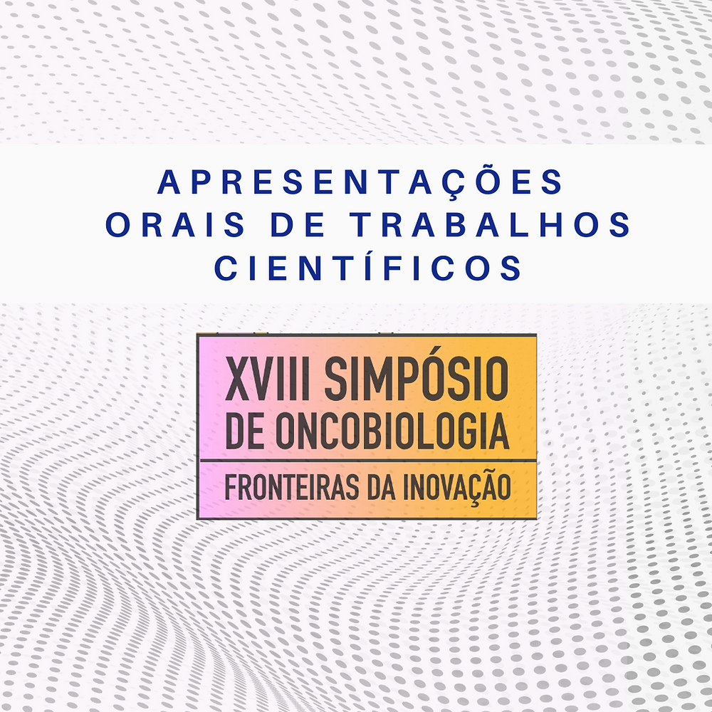 Conheça os trabalhos científicos selecionados para apresentações orais no XVIII Simpósio de Oncobiologia