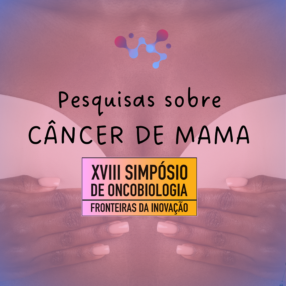 Outubro Rosa: Conheça pesquisas em Câncer de Mama do XVIII Simpósio de Oncobiologia